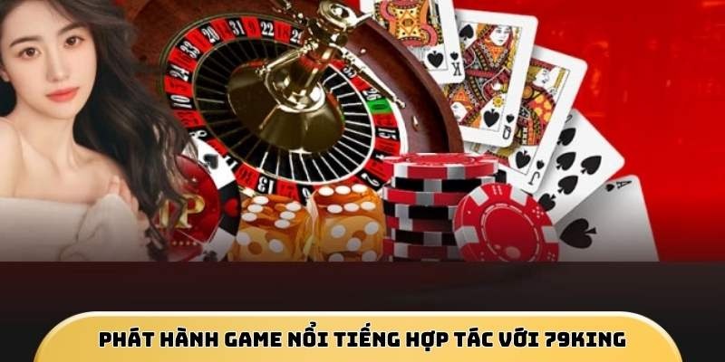 Các đơn vị phát hành game nổi tiếng hợp tác với 79King